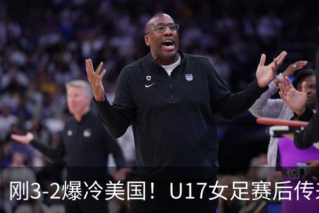刚3-2爆冷美国！U17女足赛后传来主帅马晓旭消息，刘雨希说的很实在
