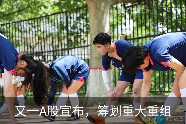 又一A股宣布，筹划重大重组