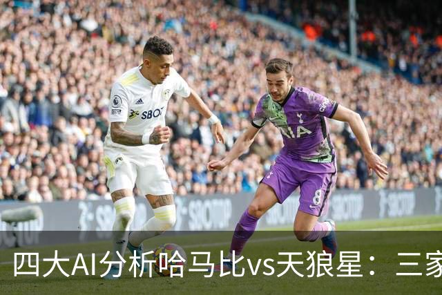 四大AI分析哈马比vs天狼星：三家看好主胜，千问倾向平局