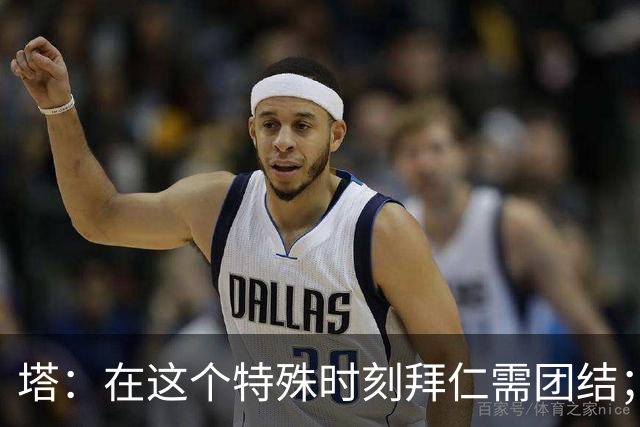 塔：在这个特殊时刻拜仁需团结；有些事情比足球本身更加重要