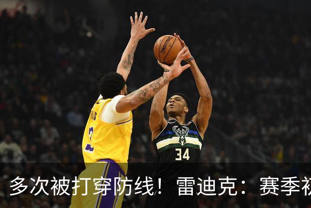 多次被打穿防线！雷迪克：赛季初遇到这种情况都是很好的学习机会