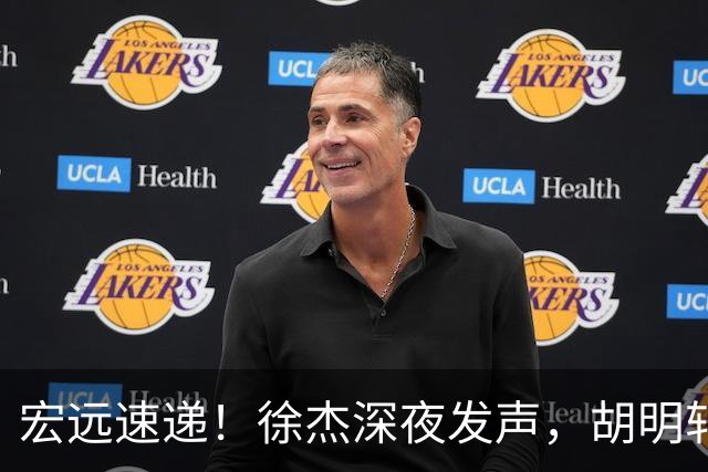 宏远速递！徐杰深夜发声，胡明轩或落选郭士强大名单，水货大外离队倒计时！