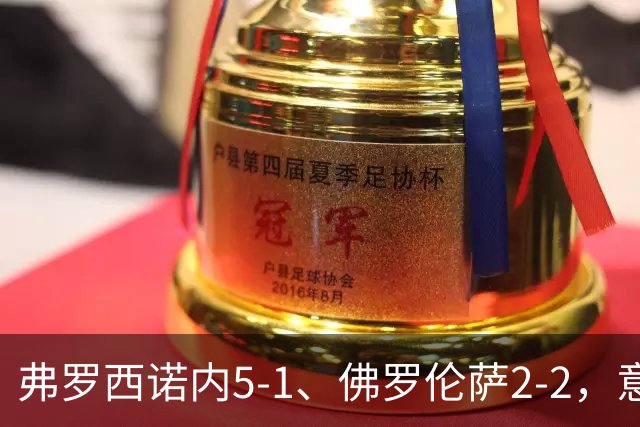 弗罗西诺内5-1、佛罗伦萨2-2，意甲积分榜出炉，紫百合深陷降级区