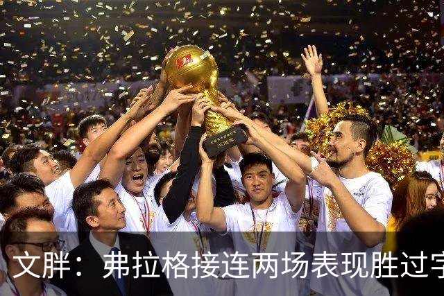 文胖：弗拉格接连两场表现胜过字母哥&亚历山大 两人合计4座MVP