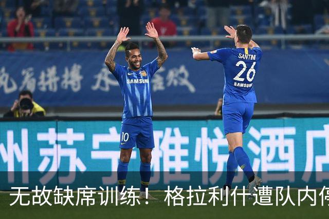 无故缺席训练！格拉利什遭队内停赛 本赛季6场0球0助攻