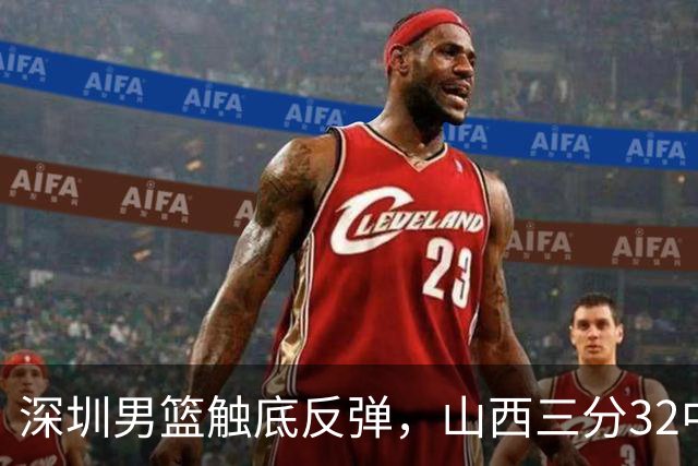 深圳男篮触底反弹，山西三分32中5，贺希宁14+12，巴吉5次大帽统治篮下