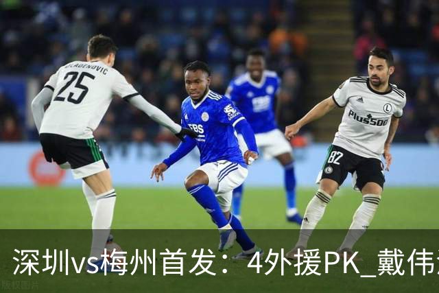 深圳vs梅州首发：4外援PK 戴伟浚、叶楚贵出战