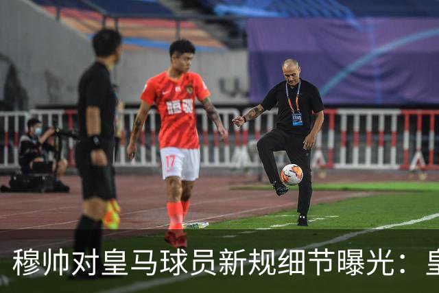 穆帅对皇马球员新规细节曝光：皇马球员需要提前2小时抵达训练基地，一起吃早餐