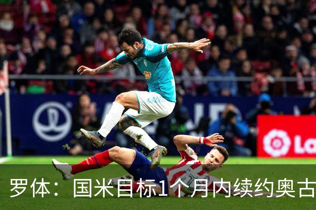 罗体：国米目标1个月内续约奥古斯托，球员态度开放
