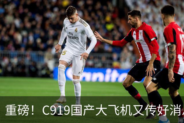 重磅！C919国产大飞机又传好消息，这回真让人振奋