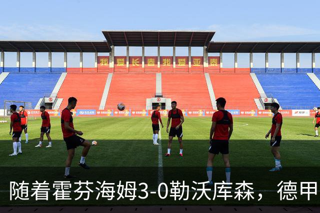 随着霍芬海姆3-0勒沃库森，德甲最新积分榜出炉