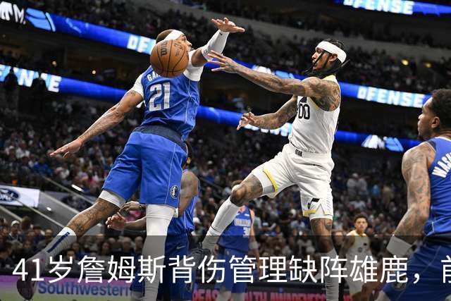 41岁詹姆斯背伤管理缺阵雄鹿，前两战场均33分钟